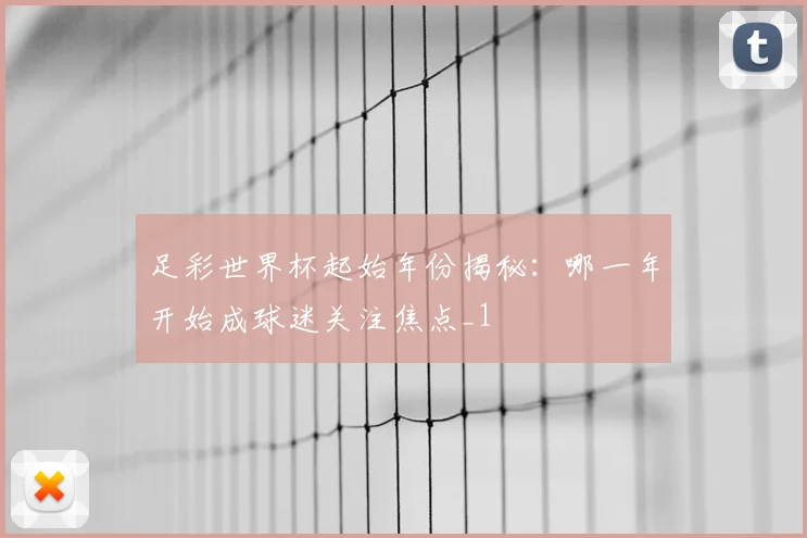 足彩世界杯起始年份揭秘:哪一年开始成球迷关注焦点_1