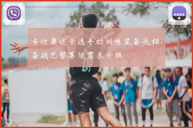 专供奥运会选手的训练装备亮相,备战巴黎赛场需求升级