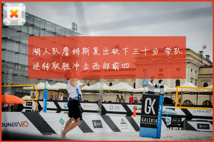 湖人队詹姆斯复出砍下三十分 带队逆转取胜冲击西部前四