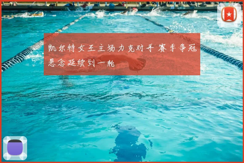 凯尔特女王主场力克对手 赛季争冠悬念延续到一轮