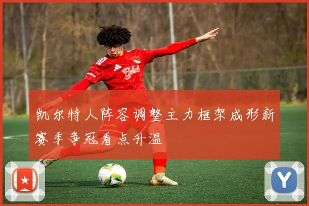 凯尔特人阵容调整主力框架成形新赛季争冠看点升温