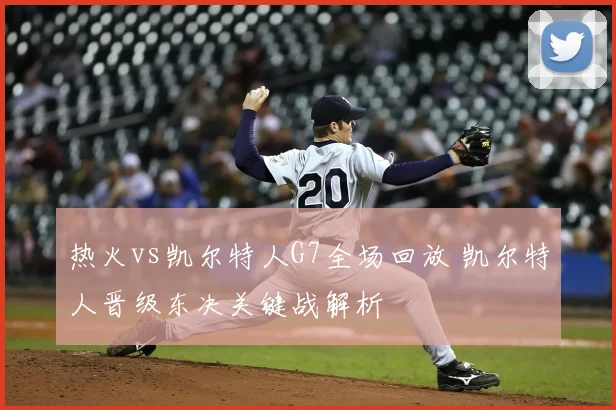 热火vs凯尔特人G7全场回放 凯尔特人晋级东决关键战解析